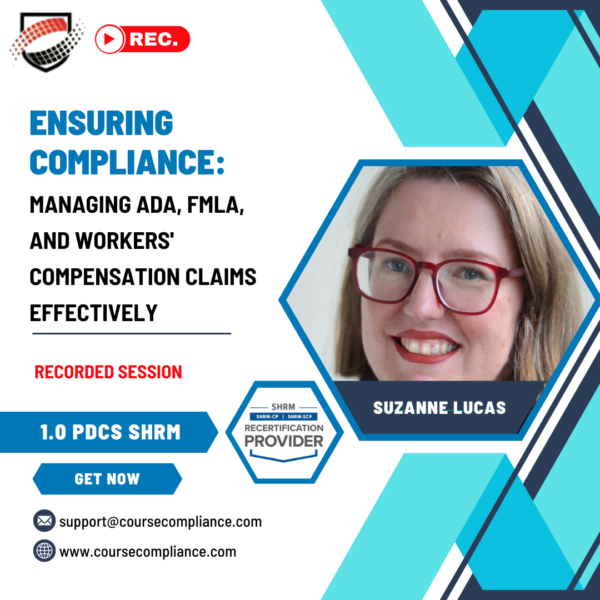 Managing ADA, FMLA, and Workers' Compensation Claims Effectively! _CourseCompliance-suzzane-lucas-webinar