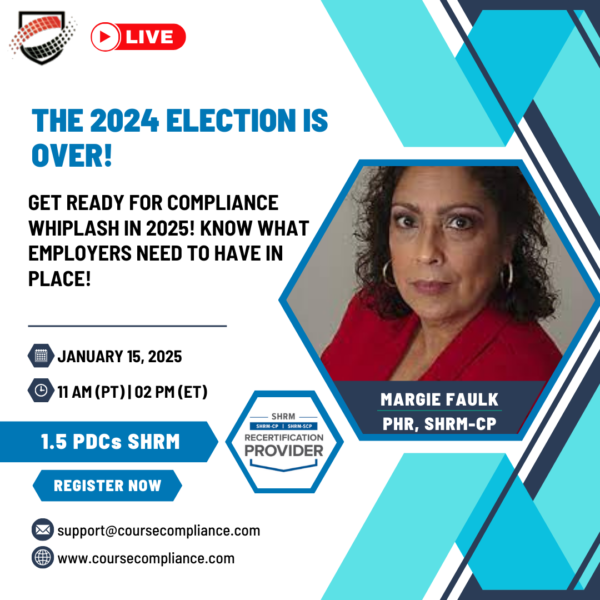 The 2024 Election is Over! Get Ready for Compliance Whiplash in 2025! Know What Employers Need to Have in Place!